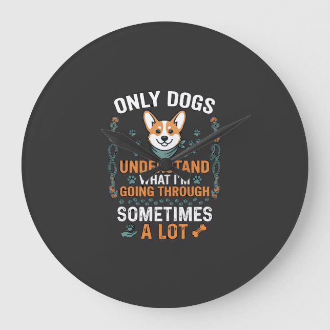 Only Dogs Understand What Going Through Sometimes  Large Clock (Front)