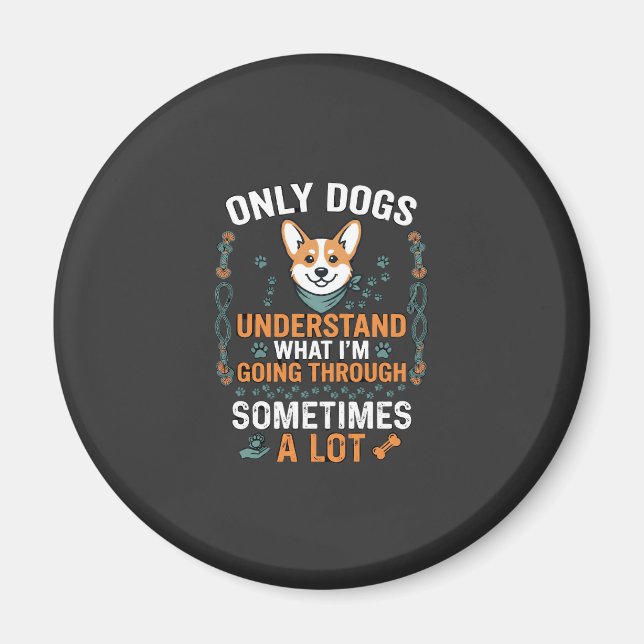 Only Dogs Understand What Going Through Sometimes  Magnet (Front)