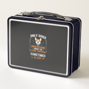 Only Dogs Understand What Going Through Sometimes Metal Lunch Box