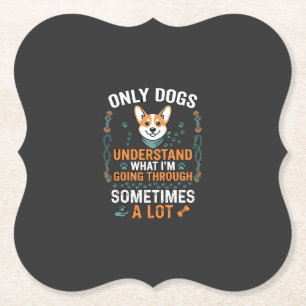 Only Dogs Understand What Going Through Sometimes  Paper Coaster