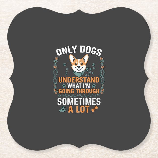 Only Dogs Understand What Going Through Sometimes  Paper Coaster (Front)