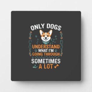 Only Dogs Understand What Going Through Sometimes Plaque