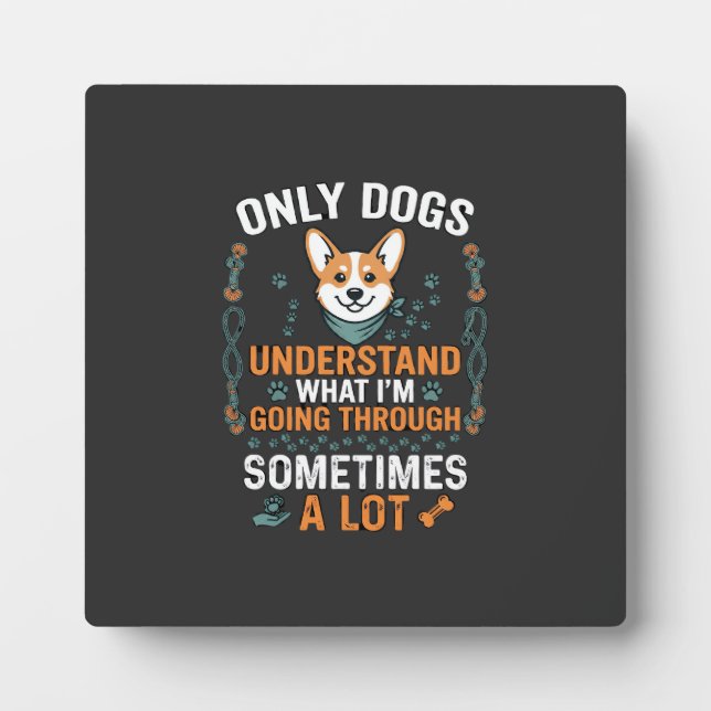 Only Dogs Understand What Going Through Sometimes  Plaque (Front)