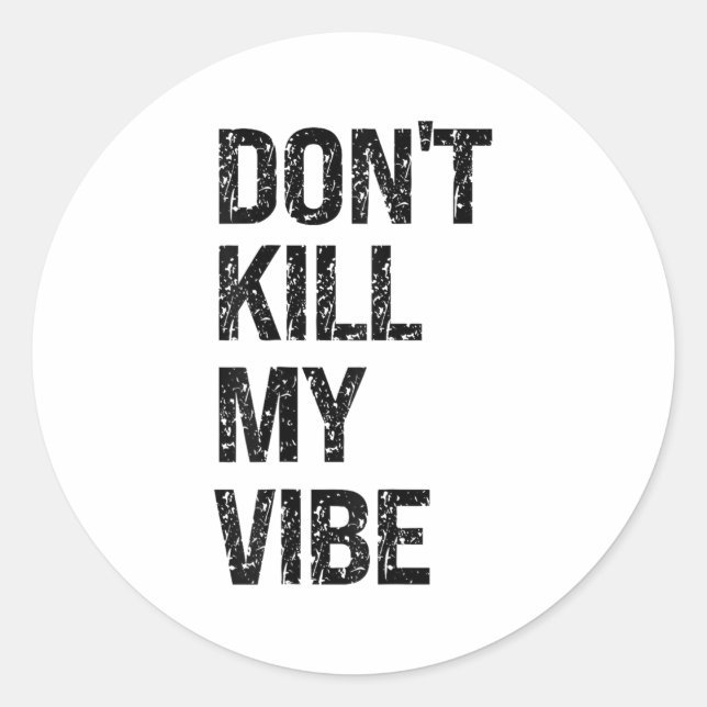 Only – Don’t Kill My Vibe – Motivational  Classic Round Sticker (Front)
