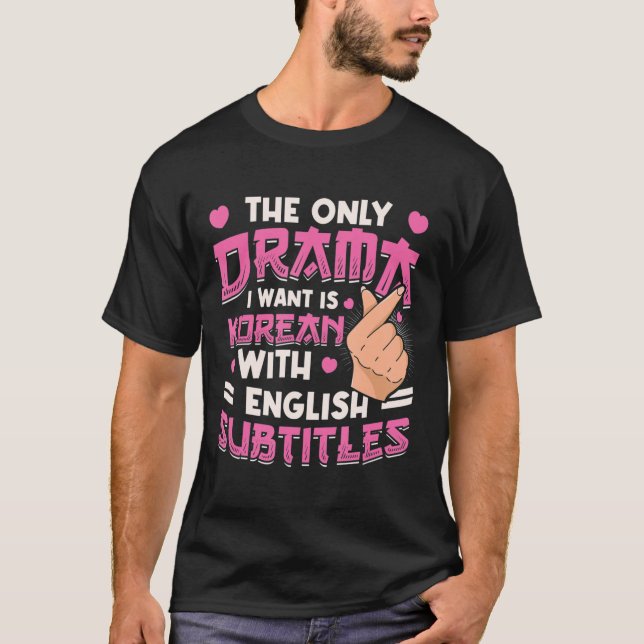 Only Drama I Want Is Korean With English Subtitles T-Shirt (Front)