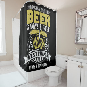 Only Drink Beer 3 Days A Week Shower Curtain