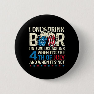 Only Drink Beer On Two Occasions When Its 4th Of J 6 Cm Round Badge