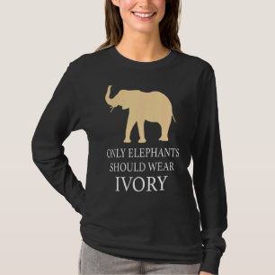 Only Elephants Should Wear Ivory Cool Animal T-Shirt