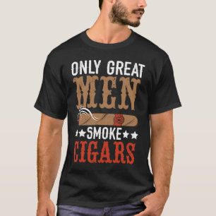 Only Great Men Smoke Cigars Tobacco Cigarette Smok T-Shirt