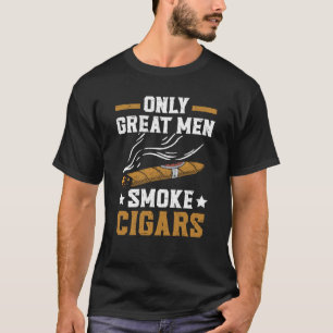 Only Great Men Smoke Cigars Tobacco Cigarette Smok T-Shirt