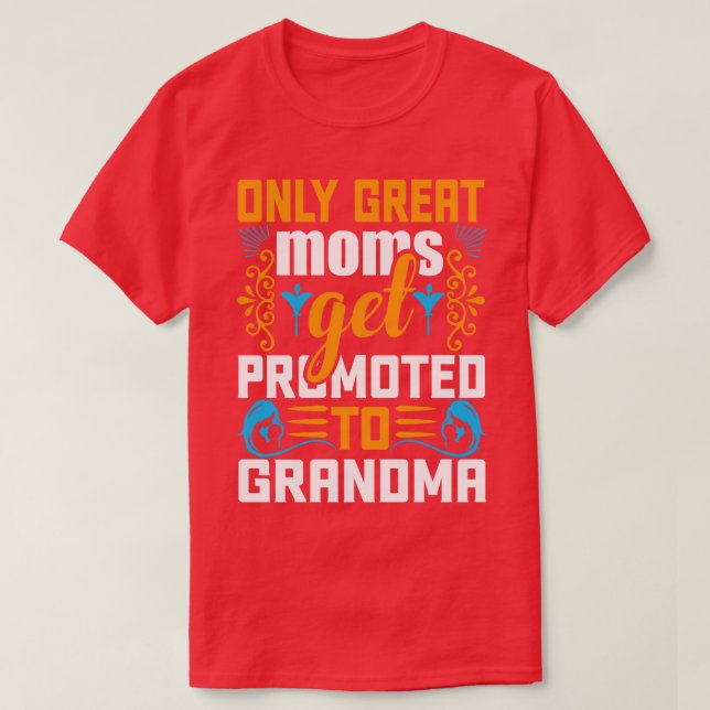 Only Great Moms Get Promoted To Grandma Funny New  T-Shirt (Design Front)