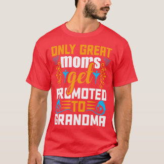 Only Great Moms Get Promoted To Grandma Funny New  T-Shirt
