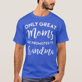 Only Great Moms Get Promoted to Grandma Mother's D T-Shirt