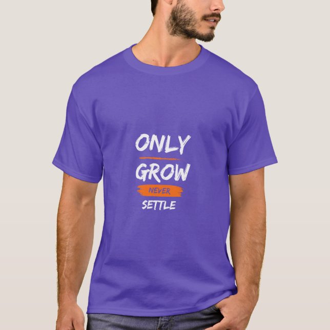 Only Grow Never Settle Motivational T-Shirt  (Front)