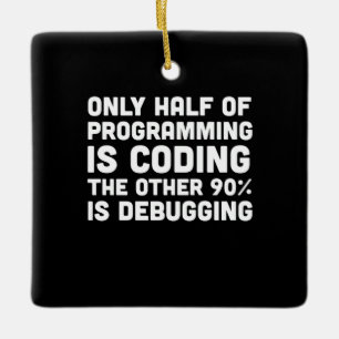 Only Half Of Programming Is Coding Ceramic Ornament