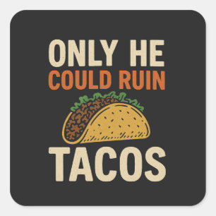 Only He Could Ruin Tacos, TACO Trump Square Sticker