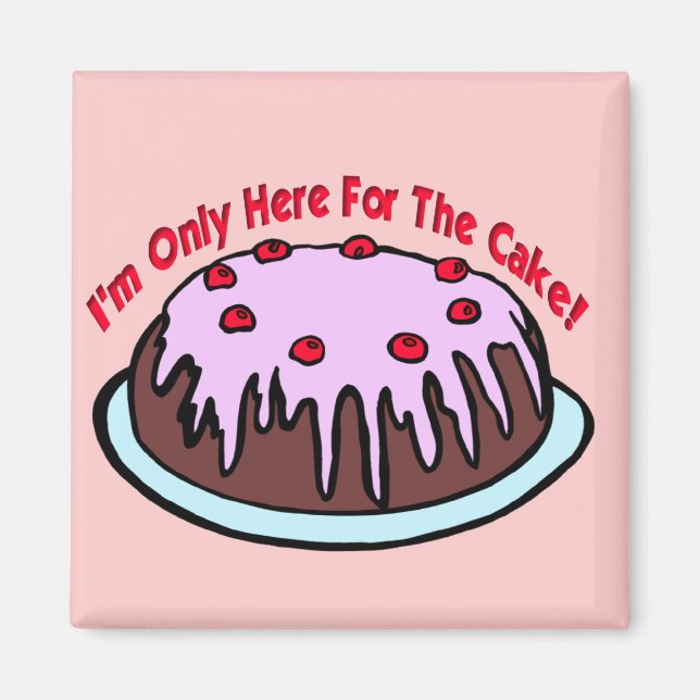 Only Here For The Cake! Magnet (Front)