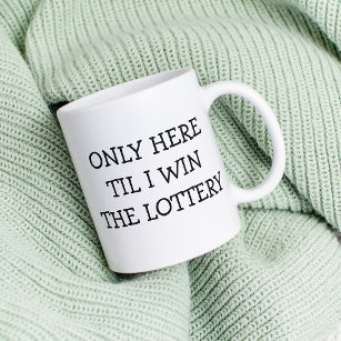 Only Here Til I win Lottery funny Coffee Mug