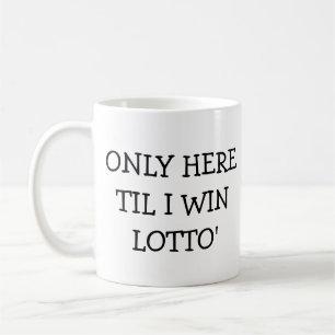 Only Here Til I win Lotto Coffee Mug