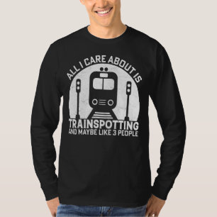 Only I Care About Is Trainspotting Train Trainspo T-Shirt
