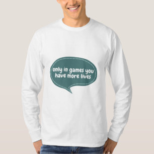 only in games you have more lives T-Shirt