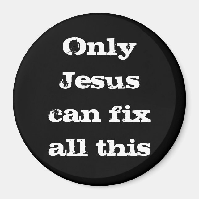 Only Jesus Can Fix All This Christian Good News  C Magnet (Front)