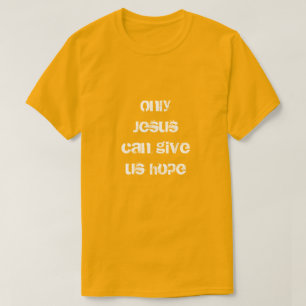 Only Jesus Can Give Us Hope Christian Message T-Shirt
