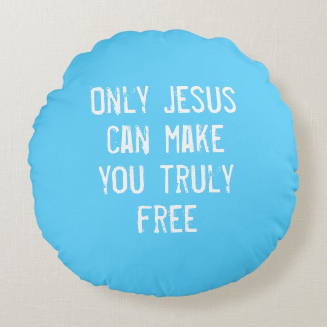 Only Jesus Can Make You Free Christian Message   Round Cushion (Front)