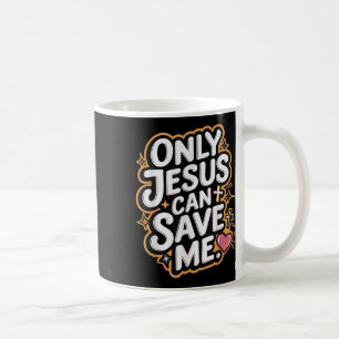 Only Jesus Can Save Me Coffee Mug