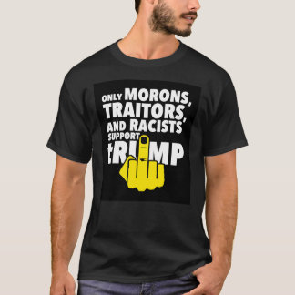Only Morons, Racists, and Traitors support trump S T-Shirt