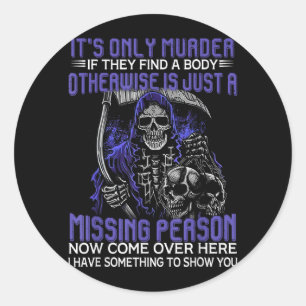 Only Murder If Find A Body A Missing Person Classic Round Sticker