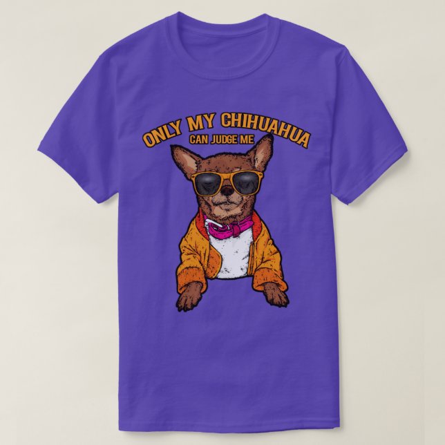 Only my chihuahua can judge me dog lovers T-Shirt (Design Front)