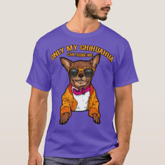 Only my chihuahua can judge me dog lovers T-Shirt