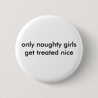 only naughty girls get treated nice 6 cm round badge
