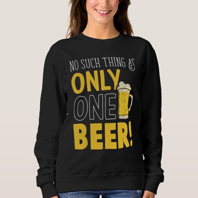 Only One Beer Humourous Drinking Alcohol Sarcastic Sweatshirt (Front)