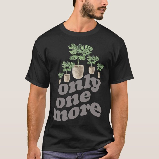 Only One More Plant Gardening Flower Horticulture  T-Shirt (Front)