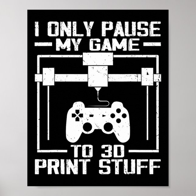 Only Pause My Game To 3d Print Stuff Funny Video G (Front)