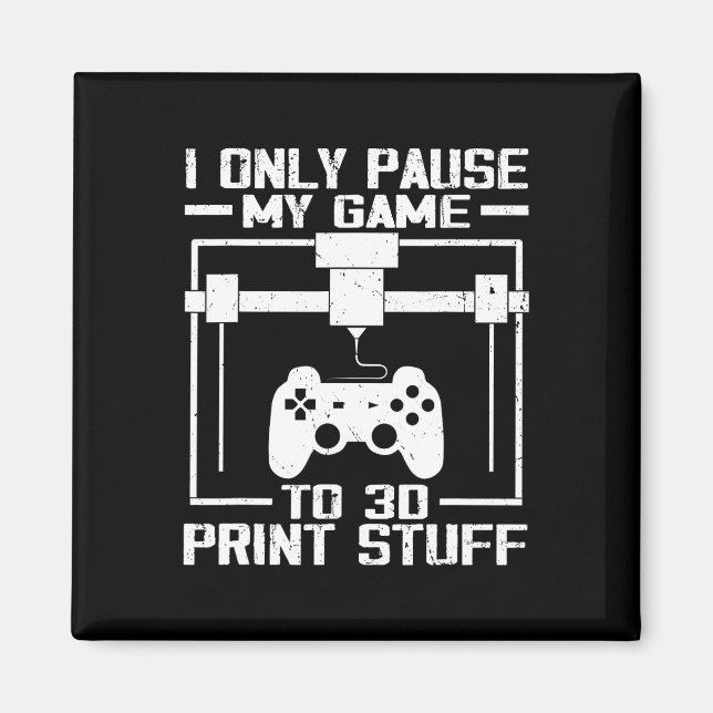 Only Pause My Game To 3d Print Stuff Funny Video G Magnet (Front)
