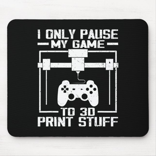 Only Pause My Game To 3d Print Stuff Funny Video G Mouse Pad (Front)