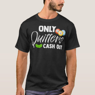 Only Quitters Cash Out Lucky Player Bingo Balls T-Shirt