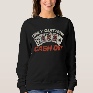 Only Quitters Cash Out Poker Player Card Game Sweatshirt