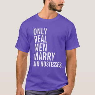 Only Real Men Marry Air Hostesses T-Shirt