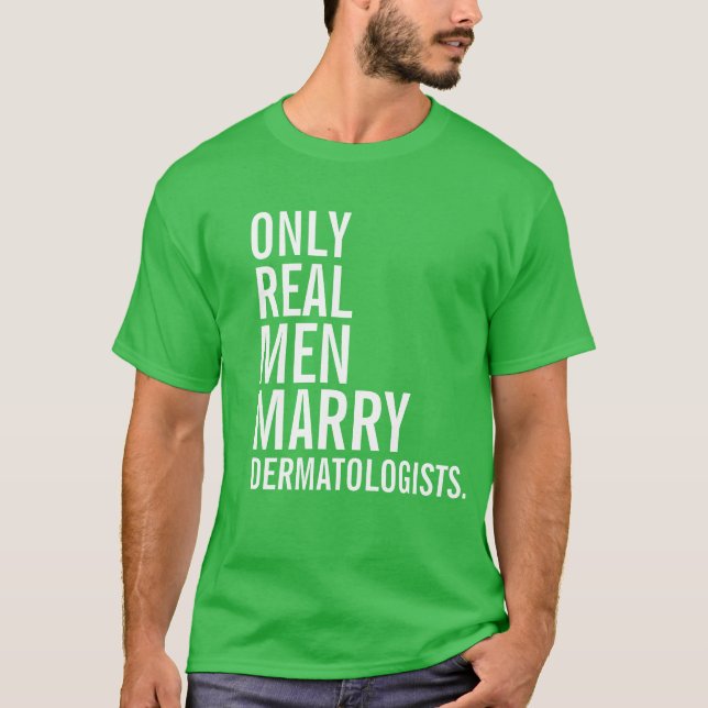 Only Real Men Marry Dermatologists T-Shirt (Front)
