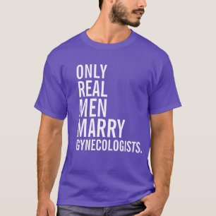 Only Real Men Marry Gynaecologists T-Shirt