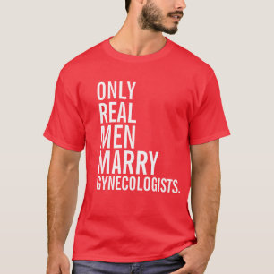 Only Real Men Marry Gynaecologists T-Shirt