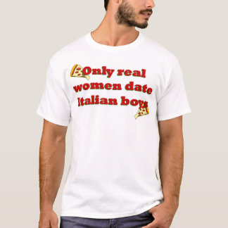 Only real women date Italian boys T-Shirt