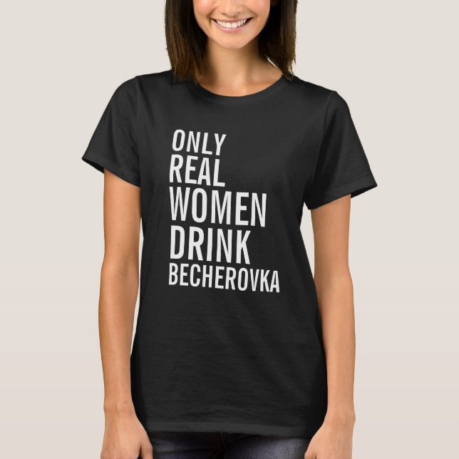 Only Real Women Drink Becherovka T-Shirt (Front)