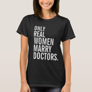 Only Real Women Marry Doctors T-Shirt