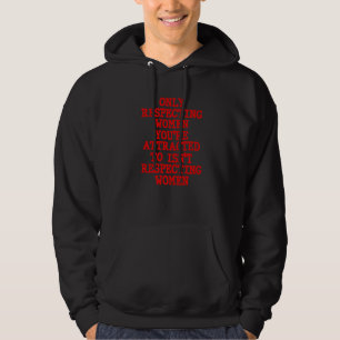 Only Respecting Women You're Attracted To Isn Resp Hoodie
