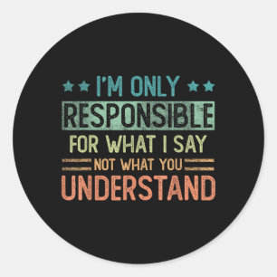 Only Responsible For What Say Not What Understand Classic Round Sticker